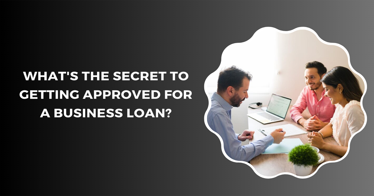 What's The Secret To Getting Approved For A Business Loan?